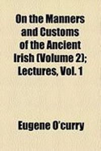 Produktbild: On the Manners and Customs of the Ancient Irish (Volume 2); Lectures, Vol. 1