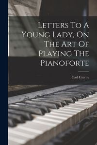 Produktbild: Letters To A Young Lady, On The Art Of Playing The Pianoforte