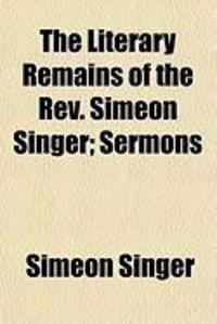 Produktbild: The Literary Remains of the REV. Simeon Singer; Sermons