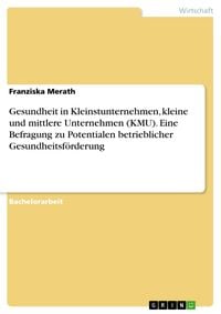 Produktbild: Gesundheit in Kleinstunternehmen, kleine und mittlere Unternehmen (KMU). Eine Befragung zu Potentialen betrieblicher Gesundheitsf&ouml;rderung
