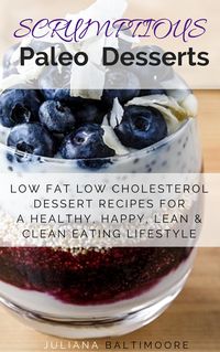 Produktbild: Scrumptious Paleo Desserts: Low Fat Low Cholesterol Dessert Recipes For A Healthy, Happy, Lean & Clean Eating Lifestyle