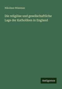 Produktbild: Die religi&ouml;se und gesellschaftliche Lage der Katholiken in England