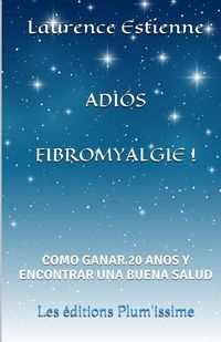 Produktbild: Adios fibromyalgie !: Como ganar 20 anos encontrar una buena salud