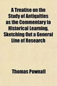 Produktbild: A Treatise on the Study of Antiquities as the Commentary to Historical Learning, Sketching Out a General Line of Research