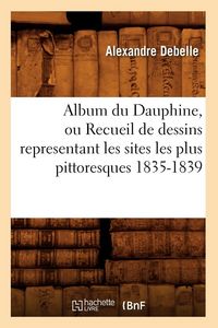 Produktbild: Album du Dauphine, ou Recueil de dessins representant les sites les plus pittoresques 1835-1839