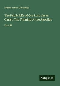 Produktbild: The Public Life of Our Lord Jesus Christ. The Training of the Apostles