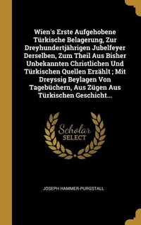 Produktbild: Wien's Erste Aufgehobene T&uuml;rkische Belagerung, Zur Dreyhundertj&auml;hrigen Jubelfeyer Derselben, Zum Theil Aus Bisher Unbekannten Christlichen Und T&uuml;rkisc