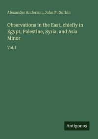 Produktbild: Observations in the East, chiefly in Egypt, Palestine, Syria, and Asia Minor