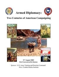 Produktbild: Armed Diplomacy Two Centuries of American Campaigning. 5-7 August 2003, Frontier Conference Center, Fort Leavenworth, Kansas
