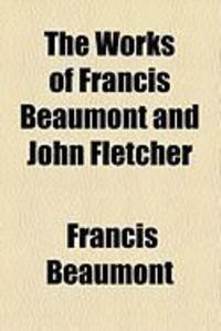 Produktbild: The Works of Francis Beaumont and John Fletcher
