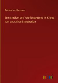 Produktbild: Zum Studium des Verpflegswesens im Kriege vom operativen Standpunkte