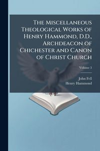 Produktbild: The Miscellaneous Theological Works of Henry Hammond, D.D., Archdeacon of Chichester and Canon of Christ Church