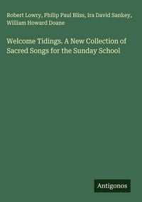 Produktbild: Welcome Tidings. A New Collection of Sacred Songs for the Sunday School