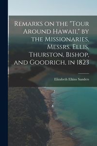 Produktbild: Remarks on the "Tour Around Hawaii," by the Missionaries, Messrs. Ellis, Thurston, Bishop, and Goodrich, in 1823