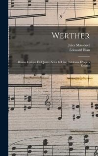 Produktbild: Werther: Drame Lyrique En Quatre Actes Et Cinq Tableaux D'Apr&egrave;s Goethe