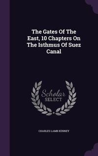 Produktbild: The Gates Of The East, 10 Chapters On The Isthmus Of Suez Canal