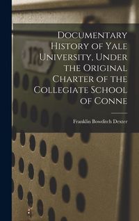 Produktbild: Documentary History of Yale University, Under the Original Charter of the Collegiate School of Conne