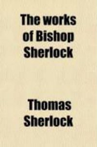Produktbild: The Works of Bishop Sherlock (Volume 2); With Some Account of His Life, Summary of Each Discourse, Notes, &C