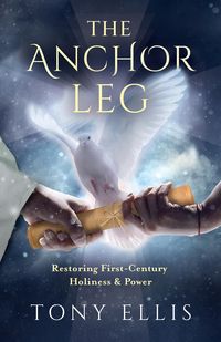 Produktbild: Anchor Leg: Restoring First-Century Holiness and Power