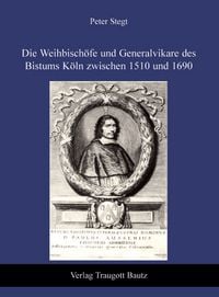 Produktbild: Die Weihbisch&ouml;fe und Generalvikare des Bistums K&ouml;ln zwischen 1510 und 1690