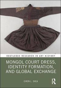 Produktbild: Shea, E: Mongol Court Dress, Identity Formation, and Global