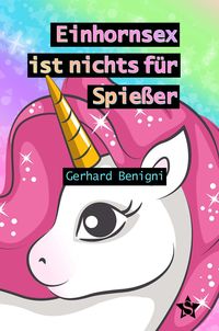Bild vom Artikel Einhornsex ist nichts für Spießer vom Autor Gerhard Benigni