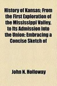 Produktbild: History of Kansas; From the First Exploration of the Mississippi Valley, to Its Admission Into the Union: Embracing a Concise Sketch of