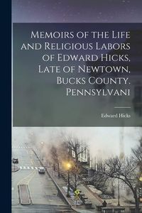 Produktbild: Memoirs of the Life and Religious Labors of Edward Hicks, Late of Newtown, Bucks County. Pennsylvani