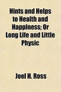 Produktbild: Hints and Helps to Health and Happiness; Or Long Life and Little Physic