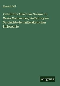 Produktbild: Verh&auml;ltniss Albert des Grossen zu Moses Maimonides; ein Beitrag zur Geschichte der mittelalterlichen Philosophie