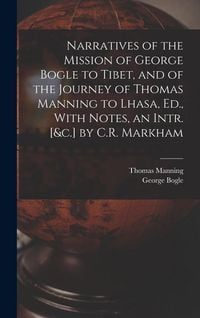 Produktbild: Narratives of the Mission of George Bogle to Tibet, and of the Journey of Thomas Manning to Lhasa, Ed., With Notes, an Intr. [&c.] by C.R. Markham