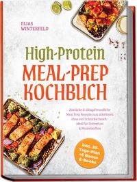 Produktbild: High-Protein Meal-Prep Kochbuch: K&ouml;stliche & alltagsfreundliche Meal Prep Rezepte zum abnehmen ohne viel Schnickschnack - ideal f&uuml;r Fettverlust & Muskelaufbau - inkl. 30-Tage-Plan + 5 Bonus E-Books