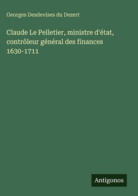 Produktbild: Claude Le Pelletier, ministre d'&eacute;tat, contr&ocirc;leur g&eacute;n&eacute;ral des finances 1630-1711
