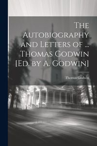 Produktbild: The Autobiography and Letters of ... Thomas Godwin [Ed. by A. Godwin]
