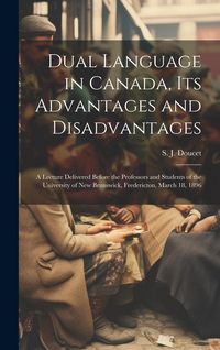 Produktbild: Dual Language in Canada, its Advantages and Disadvantages: A Lecture Delivered Before the Professors and Students of the University of New Brunswick,