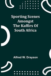 Produktbild: Sporting Scenes amongst the Kaffirs of South Africa
