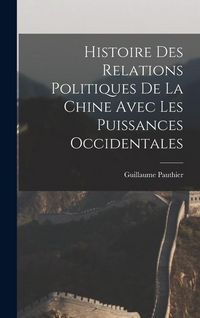 Produktbild: Histoire des Relations Politiques de la Chine Avec Les Puissances Occidentales