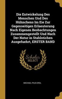 Produktbild: Die Entwickelung Des Menschen Und Des H&uuml;hnchens Im Eie Zur Gegenseitigen Erlaeuterung Nach Eigenen Beobachtungen Zusammengestellt Und Nach Der Natur i