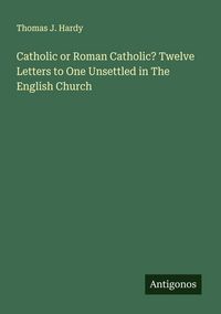 Produktbild: Catholic or Roman Catholic? Twelve Letters to One Unsettled in The English Church