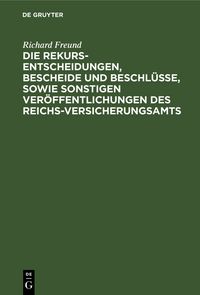 Produktbild: Die Rekurs-Entscheidungen, Bescheide und Beschl&uuml;sse, sowie sonstigen Ver&ouml;ffentlichungen des Reichs-Versicherungsamts