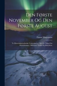 Produktbild: Den F&oslash;rste November Og Den F&oslash;rste August: To Historiskkalendariske Unders&ouml;gelser, Med Et Till&aelig;g Om H&ouml;jtidsbauner, Offerbaal, N&ouml;dild Og Ilddyrkelse