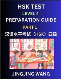 Produktbild: HSK Test Level 4 Preparation Guide (Part 1)- A Beginner's Study Material to Self-learn Mandarin Chinese Characters, Words, Example Sentences, Vocabulary, Essays and Stories to Pass Hanyu Shuiping Kaoshi, Easy Lessons, Books for HSK All Levels