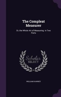 Produktbild: The Compleat Measurer: Or, the Whole Art of Measuring. in Two Parts