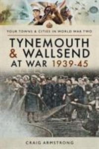 Bild vom Artikel Tynemouth and Wallsend at War 1939 - 1945 vom Autor Craig Armstrong