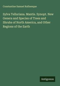 Produktbild: Sylva Telluriana. Mantis. Synopt. New Genera and Species of Trees and Shrubs of North America, and Other Regions of the Earth