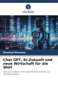 Produktbild: Chat GPT, KI-Zukunft und neue Wirtschaft f&uuml;r die Welt