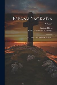 Produktbild: Espa&ntilde;a Sagrada: Trata De La Santa Iglesia De Toledo ...; Volume 6