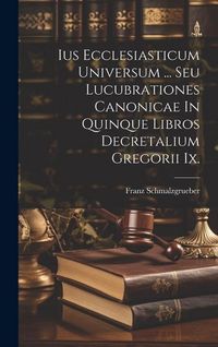 Produktbild: Ius Ecclesiasticum Universum ... Seu Lucubrationes Canonicae In Quinque Libros Decretalium Gregorii Ix.