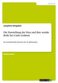 Produktbild: Die Darstellung der Frau und ihre soziale Rolle bei Carlo Goldoni