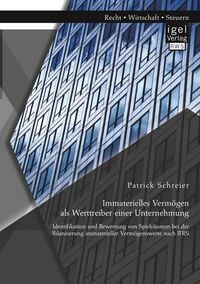Produktbild: Immaterielles Verm&ouml;gen als Werttreiber einer Unternehmung. Identifikation und Bewertung von Spielr&auml;umen bei der Bilanzierung immaterieller Verm&ouml;genswerte nach IFRS